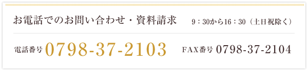 お電話でのお問い合わせ・資料請求　TEL.0798-37-2103　FAX.0798-37-2104 